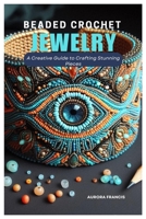 Beaded Crochet Jewelry: A Creative Guide to Crafting Stunning Pieces B0DV3LXCDC Book Cover