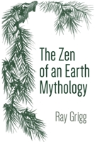 The Zen of an Earth Mythology 1664193219 Book Cover