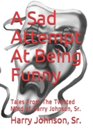 A Sad Attempt At Being Funny: Tales From The Twisted Mind of Jason Boyce 1695358279 Book Cover
