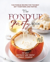 The Fondue Party Book: Fun Fondue Recipes for the Best Get-Togethers and Parties B0BRZ1SH9X Book Cover