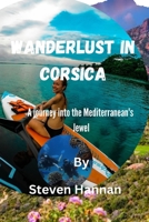 WANDERLUST IN CORSICA: A journey into the Mediterranean's Jewel B0CCZWNGY8 Book Cover