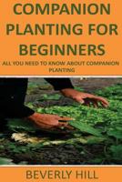 Companion Planting for Beginners: All You Need to Know About Companion Planting 1522967117 Book Cover