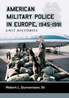 American Military Police in Europe, 1945-1991: Unit Histories 0786439750 Book Cover