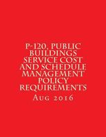 P-120, Public Buildings Service Cost and Schedule Management Policy Requirements: August 2016 1547190604 Book Cover