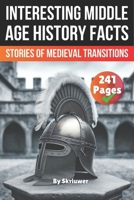 Interesting Middle Age History Facts: Stories of Medieval Transitions (The History Series) B0F1TRNFGY Book Cover