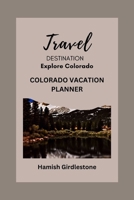 COLORADO VACATION PLANNER: Creating Unforgettable Memories on Your Getaway and Comprehensive Guide to Your Dream Vacation. (Continental travel guide) B0CRYWRCB9 Book Cover