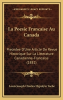 La Poesie Francaise Au Canada: Precedee D'Une Article De Revue Historique Sur La Litterature Canadienne-Francaise (1881) 1160740208 Book Cover