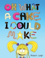 Oh What a Cake I Could Make 1548607657 Book Cover