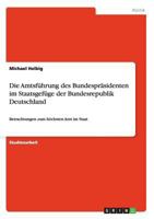 Die Amtsf�hrung des Bundespr�sidenten im Staatsgef�ge der Bundesrepublik Deutschland: Betrachtungen zum h�chsten Amt im Staat 3640155742 Book Cover