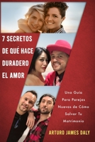 7 Secretos De Qué Hace Duradero El Amor: Una Guía Para Parejas Nuevas de Cómo Salvar Tu Matrimonio B09L32831S Book Cover