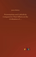 Protestantism and Catholicity Compared in Their Effects On the Civilization of Europe 1017366497 Book Cover