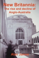 New Britannia: The rise and decline of Anglo-Australia 1300542926 Book Cover