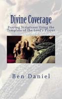 Divine Coverage: Praying Scriptures Using the Template of the Lord's Prayer 1508605807 Book Cover