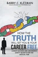 How the TRUTH Will Set You & Your Career Free: Career Success and Job Search Sanity For The Critical Few 154320760X Book Cover
