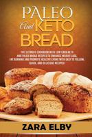Paleo and Keto Bread: The Ultimate Cookbook With Low Carb Keto and Paleo Bread Recipes To Enhance Weight Loss, Fat Burning, and Promote Healthy Living, With Easy to Follow, Quick, and Delicious Recipe 1099693810 Book Cover