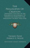 The Philosophy Of Creation: Unfolding The Laws Of The Progressive Development Of Nature And Embracing The Philosophy Of Man, Spirit And The Spirit World 1430446366 Book Cover