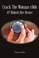 Crack The Woman cOde - & Unlock Her Desire 1483494861 Book Cover