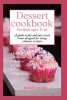 Dessert cookbook for kids ages 8-12: A guide to fun and easy sweet treats designed for young culinary creators B0CPJ8Y3TR Book Cover