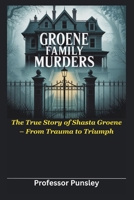 Groene Family Murders: The True Story of Shasta Groene – From Trauma to Triumph B0FKBRZBN6 Book Cover