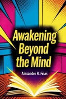 AWAKENING BEYOND THE MIND: A Complete Guide to Personal Development and Mindful Living B0H4GHGRCQ Book Cover