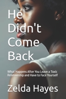 He Didn't Come Back: What Happens After You Leave a Toxic Relationship and Have to Face Yourself B0GY48Q38R Book Cover