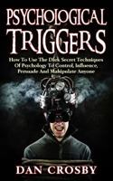 Psychological Triggers: How to Use the Dark Secret Techniques of Psychology to Control, Influence, Persuade and Manipulate Anyone 1530610095 Book Cover