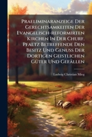 Praeliminaranzeige Der Gerechtsamkeiten Der Evangelisch-Reformirten Kirchen in Der Churf. Pfaltz Betreffende Den Besitz Und Genuss Der Dortigen Geistlichen Guter Und Gefallen: Entgegen Gesetzt D. Unbi 1274264707 Book Cover
