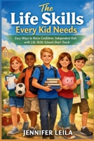 The Life Skills Every Kid Needs: Easy Ways to Raise Confident, Independent Kids with Life Skills Schools Don’t Teach B0GXV673VJ Book Cover
