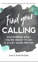 Find Your Calling: Discovering What You're Meant to do: A 21-Day Guide for Him 0692801707 Book Cover
