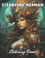 Steampunk Mermaid Coloring Book: Stress Relief And Relaxation Coloring Pages B0CPQGC9TW Book Cover