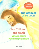 The Message of The Cross for Children and Youth - Bilingual English and Romanian 0464571006 Book Cover