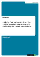 Afrika im Geschichtsunterricht - Eine Analyse hinsichtlich Bedeutung und Umsetzung des Themas im Unterricht 3640827155 Book Cover