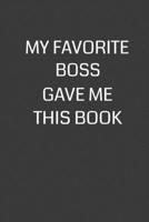 My Favorite Boss Gave Me This Book: 6 x 9 Notebook with 120 College Ruled Lined Pages and a Funny Quote on the Cover 170212892X Book Cover