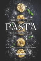 The Healthiest Pasta Cookbook Ever: Healthy Pasta Varieties from the World 1073794490 Book Cover