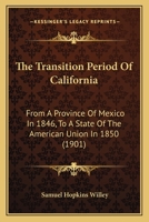 The Transition Period Of California: From A Province Of Mexico In 1846, To A State Of The American Union In 1850 1015121810 Book Cover
