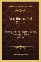 Jesus, Human And Divine: Three Sermons Together With A Theological Essay 1022283766 Book Cover