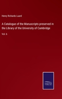 A Catalogue of the Manuscripts preserved in the Library of the University of Cambridge: Vol. 6 375251986X Book Cover