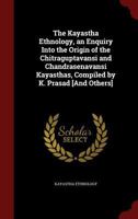 The Kayastha Ethnology, an Enquiry Into the Origin of the Chitraguptavansi and Chandrasenavansi Kayasthas, Compiled by K. Prasad [And Others] 1297592921 Book Cover