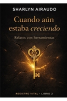 CUANDO AÚN ESTABA CRECIENDO: Relatos con herramientas (Spanish Edition) B0GFN9ZFSC Book Cover