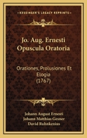 Jo. Aug. Ernesti Opuscula Oratoria: Orationes, Prolusiones Et Elogia (1767) 1120304482 Book Cover