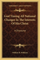 God Timing All National Changes in the Interests of His Christ: A Discourse Before the American Baptist Home Mission Society, at Its Annual Meeting in ... Evening, May 29th, 1862 0469575212 Book Cover