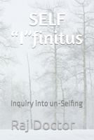 SELF “I”finitus: Inquiry into un-Selfing B09GCQBGSZ Book Cover