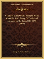 A Subject Index Of The Modern Works Added To The Library Of The British Museum In The Years 1885-1890 1164551833 Book Cover