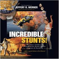 Incredible Stunts: The Chaos, Crashes, and Courage of the World's Wildest Stuntmen and Daredevils with a Special Tribute to Evel Knievel 0979634962 Book Cover