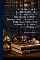 La Possession, La Revendication, La Publicienne Et Les Servitudes En Droit Romain, Avec Les Rapports Entre La LÃ(c)gislation Romaine Et Le Droit Français... (French Edition) 1024631915 Book Cover