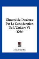 L'Incredule Desabuse Par La Consideration De L'Univers V1 (1766) 1166191133 Book Cover