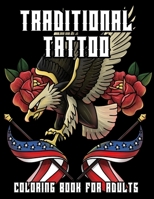 Traditional Tattoo Coloring Book For Adults: Modern Classic American Tattoos Designs such as Ship, Eagle, Tiger, Dagger, Rose, Skull & More! For Grown Ups Relaxation B08FP41GZ3 Book Cover