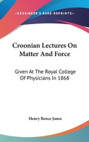 Croonian Lectures on Matter and Force 0548893829 Book Cover