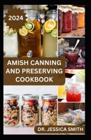 Amish Canning and Preserving Cookbook: Safe and Easy Home Canning Techniques for Everyday Use Includes 30 Amish Recipes B0CV89QDS6 Book Cover