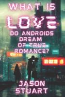 What is Love: Do Androids Dream of True Romance? 194160109X Book Cover